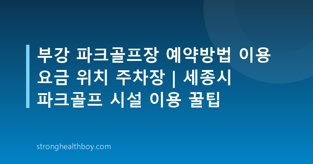 부강 파크골프장 예약방법 이용 요금 위치 주차장 | 세종시 파크골프 시설 이용 꿀팁