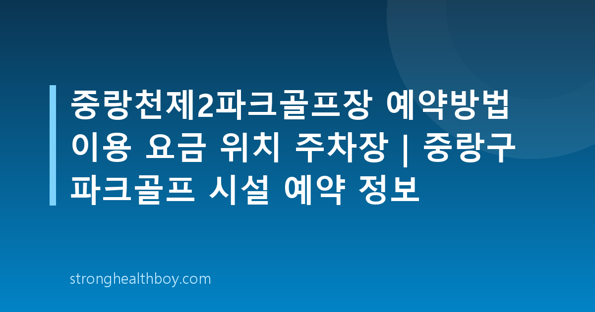 중랑천제2파크골프장 예약방법 이용 요금 위치 주차장 | 중랑구 파크골프 시설 예약 정보