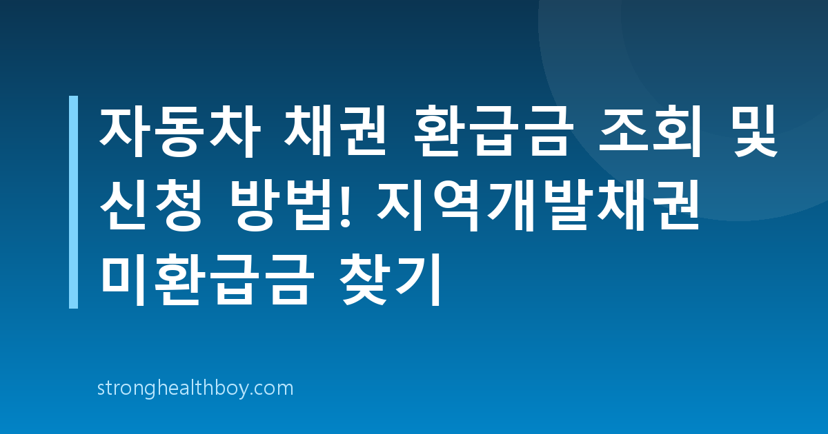 자동차 채권 환급금 조회 및 신청 방법! 지역개발채권 미환급금 찾기
