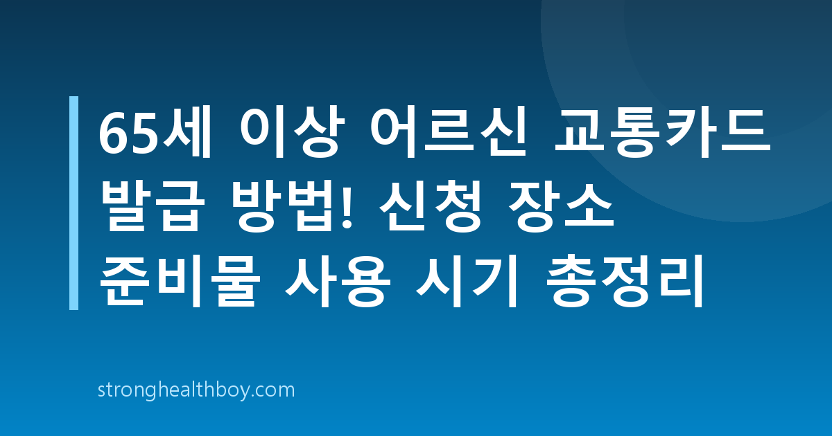 65세 이상 어르신 교통카드 발급 방법! 신청 장소 준비물 사용 시기 총정리