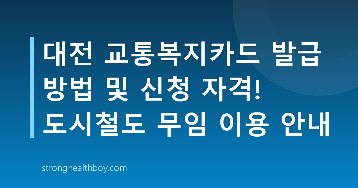 대전 교통복지카드 발급 방법 및 신청 자격! 도시철도 무임 이용 안내