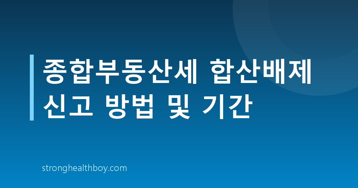종합부동산세 합산배제 신고 방법 및 기간