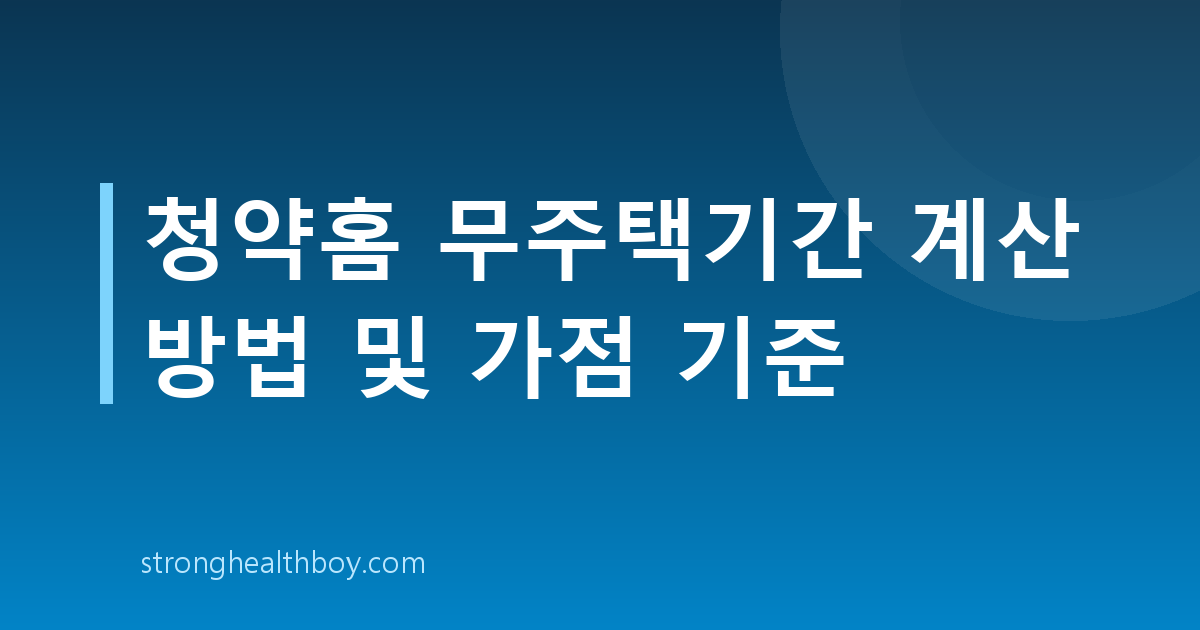 청약홈 무주택기간 계산 방법 및 가점 기준