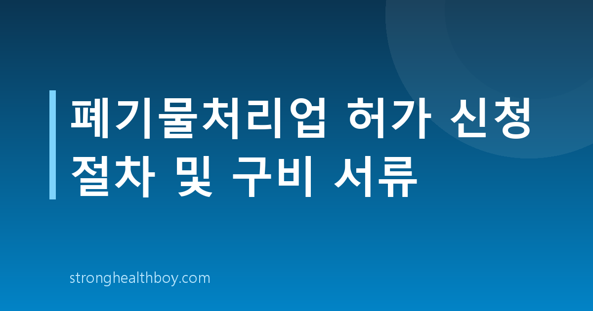 폐기물처리업 허가 신청 절차 및 구비 서류