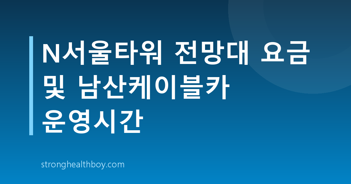 N서울타워 전망대 요금 및 남산케이블카 운영시간