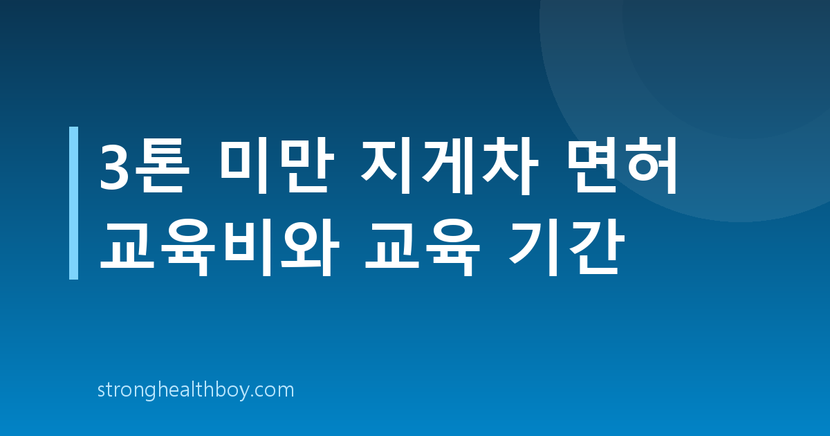 3톤 미만 지게차 면허 교육비와 교육 기간