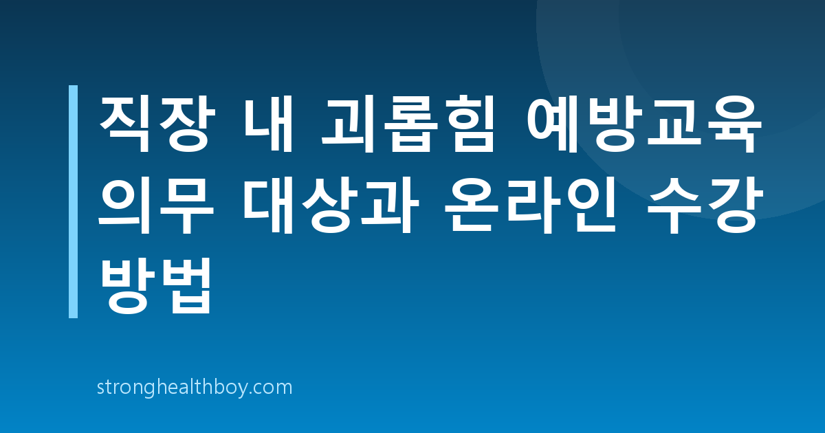 직장 내 괴롭힘 예방교육 의무 대상과 온라인 수강 방법