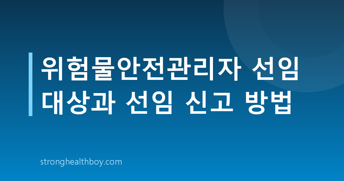 위험물안전관리자 선임 대상과 선임 신고 방법