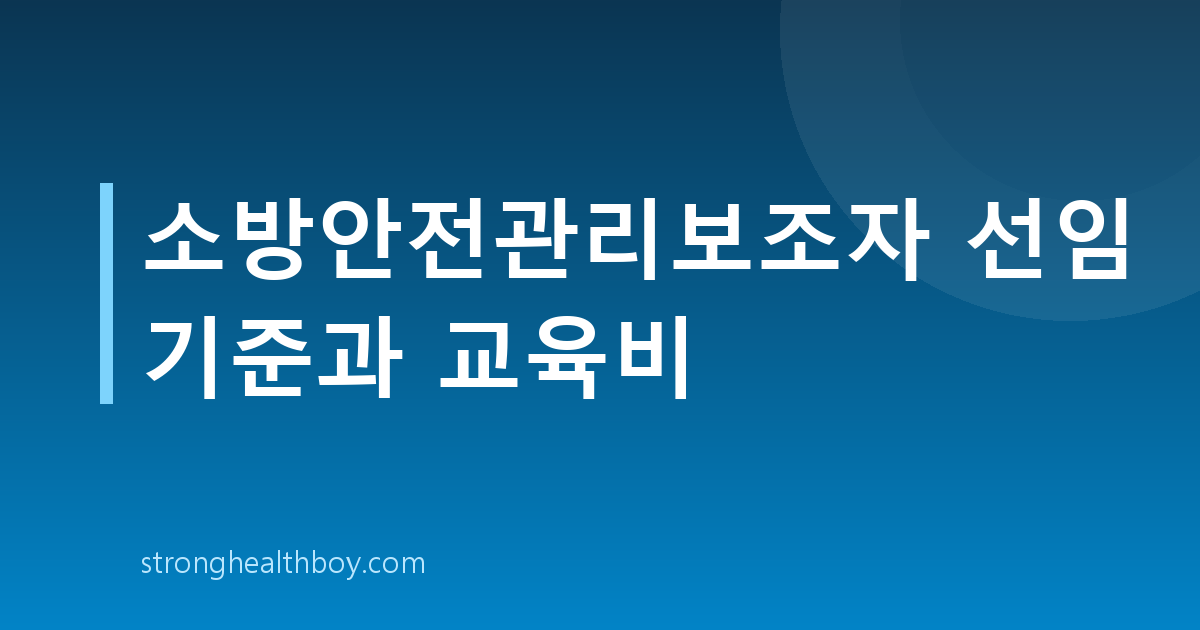 소방안전관리보조자 선임 기준과 교육비