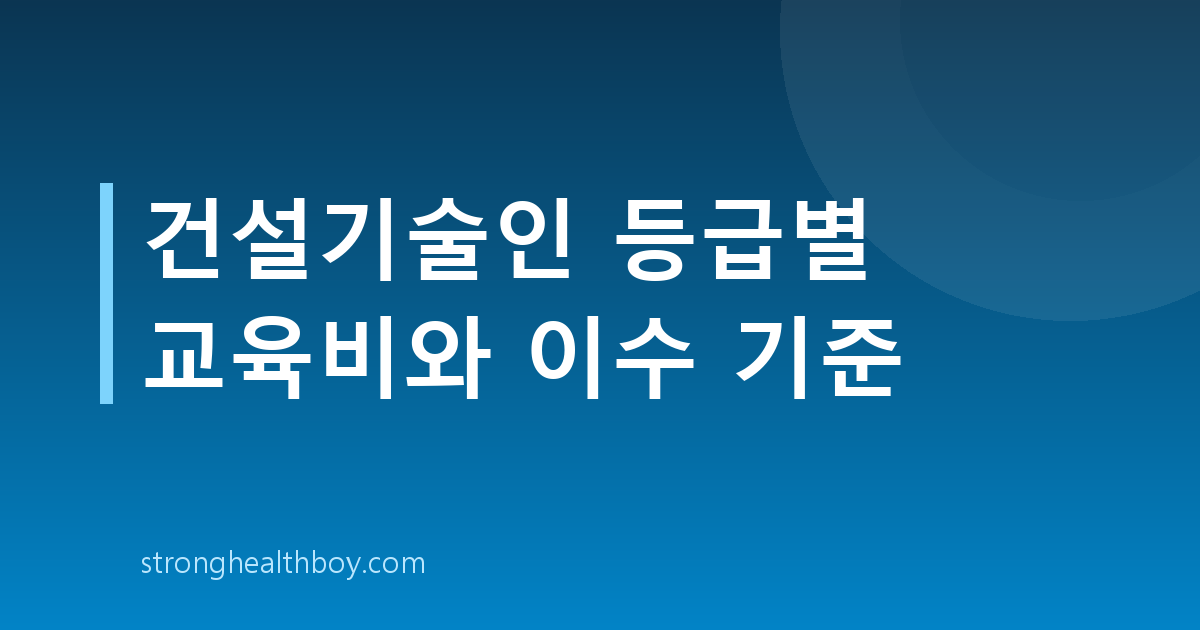건설기술인 등급별 교육비와 이수 기준