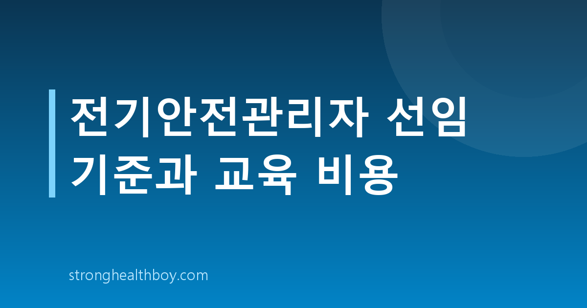 전기안전관리자 선임 기준과 교육 비용