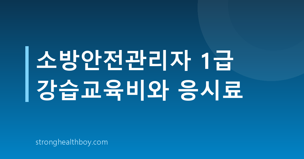 소방안전관리자 1급 강습교육비와 응시료