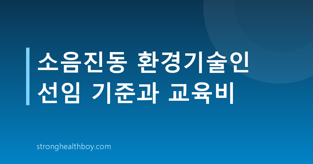 소음진동 환경기술인 선임 기준과 교육비