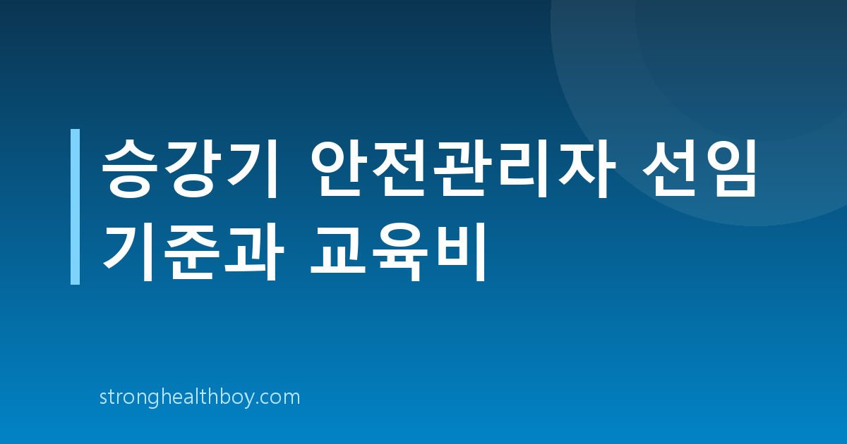 승강기 안전관리자 선임 기준과 교육비