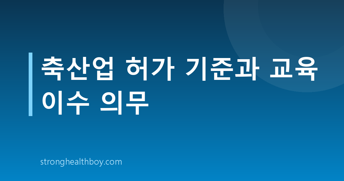 축산업 허가 기준과 교육 이수 의무