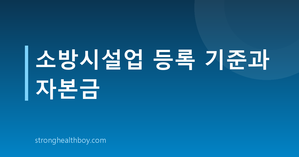 소방시설업 등록 기준과 자본금