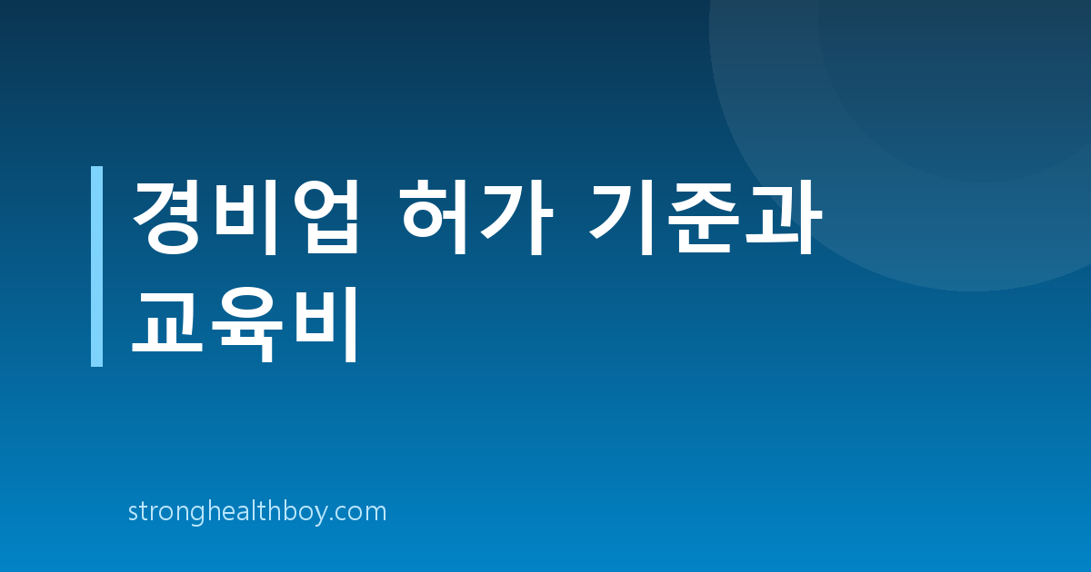 경비업 허가 기준과 교육비
