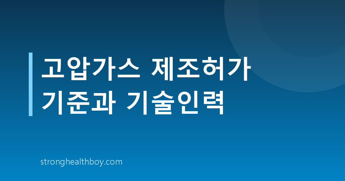 고압가스 제조허가 기준과 기술인력